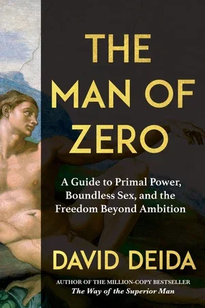 BOOK | The Man of Zero: A Guide to Primal Power, Boundless Sex, and the Freedom Beyond Ambition By David Deida