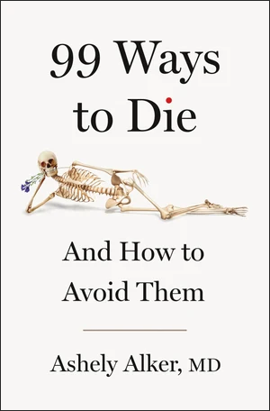 BOOK | 99 Ways to Die: And How to Avoid Them By Ashely Alker M.D.