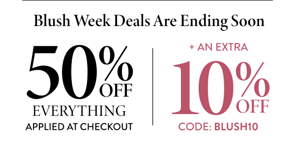 50% Off Everything Applied At Checkout + An Extra 10% Off | Code: BLUSH10 