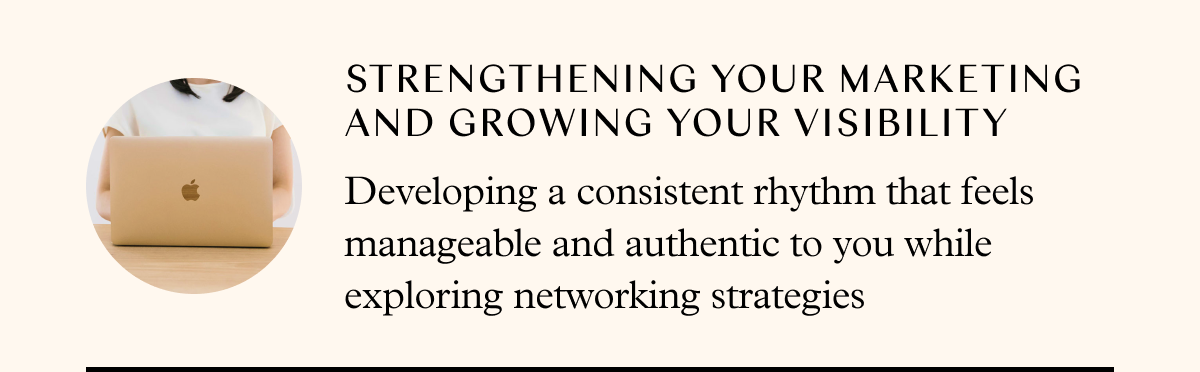 Strengthening your marketing and growing your visibility: developing a consistent rhythm that feels manageable and authentic to you while exploring networking strategies