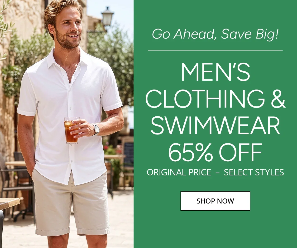 Go Ahead, Save Big! Men's Clothing & Swimwear 65% Off Original Price Select Styles - SHOP NOW