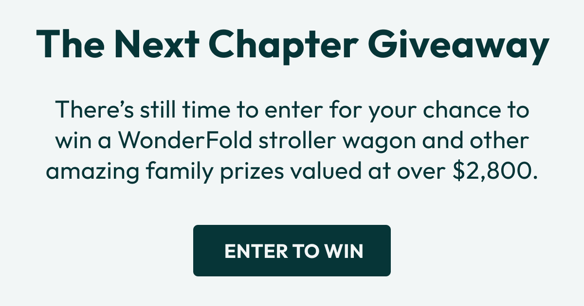 The Next Chapter Giveaway | There’s still time to enter for your chance to win a WonderFold stroller wagon and other amazing family prizes valued at over $2,800. |  Enter to Win