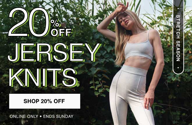 20% OFF JERSEY KNITS-THIS WEEKEND ONLY