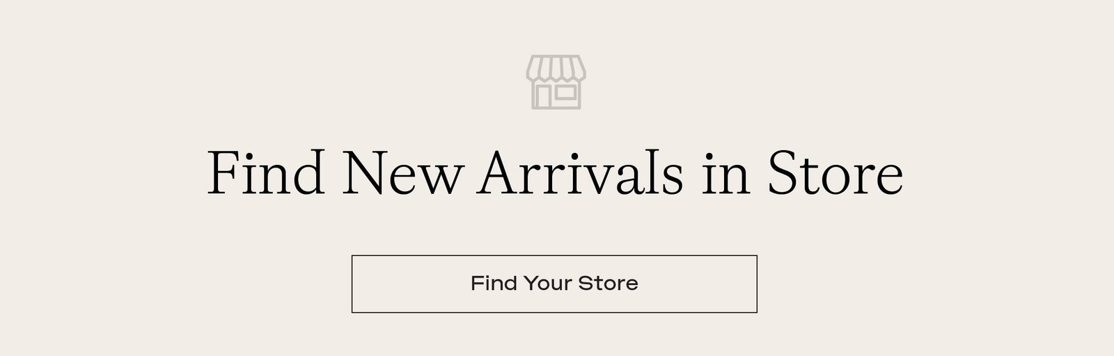 FIND NEW ARRIVALS IN STORE