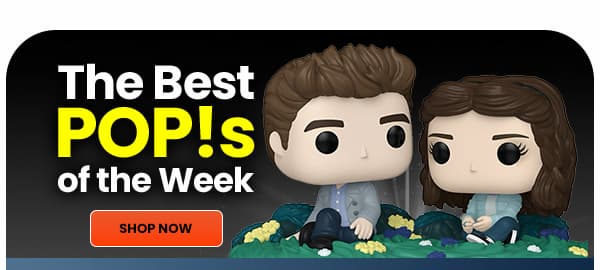 The Best POP!S of the Week SHOP NOW 