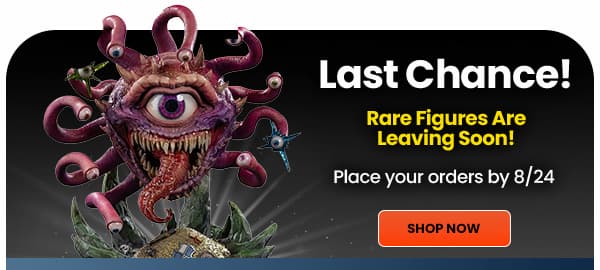 Rare Figures Leaving Soon Place Your Orders by Monday 08/24