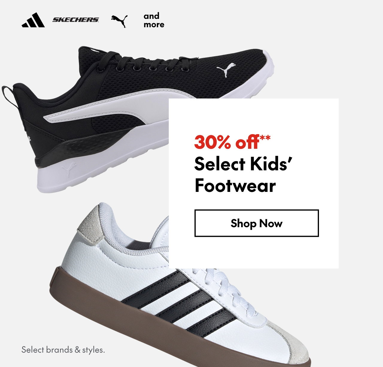 Select Kids' Footwear. 30% off. Our ticket price. Select styles.
