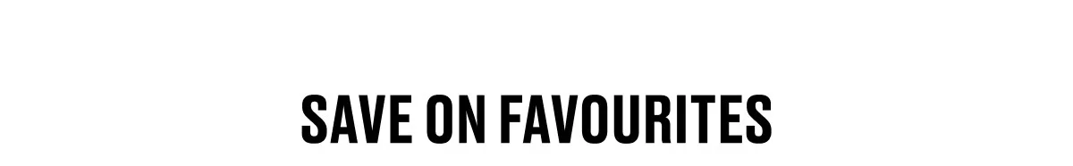 SAVE ON FAVOURITES