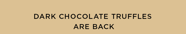 DARK CHOCOLATE TRUFFLES ARE BACK