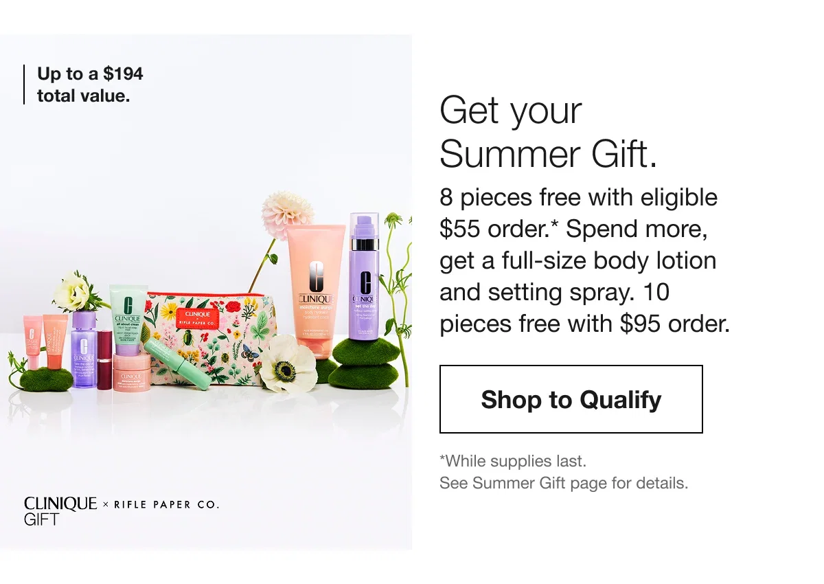 Up to a $194 total value. | Get your Summer Gift. | 8 pieces free with eligible $55 order.* Spend more, get a full-size body lotion and setting spray. 10 pieces free with $95 order. | Shop to Qualify | *While supplies last. See Summer Gift page for details.