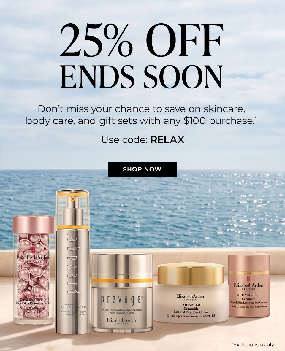 25% OFF ENDS SOON Don't miss your chance to save on skincare, body care, and gift sets with any $100 purchase.*  Use code: RELAX