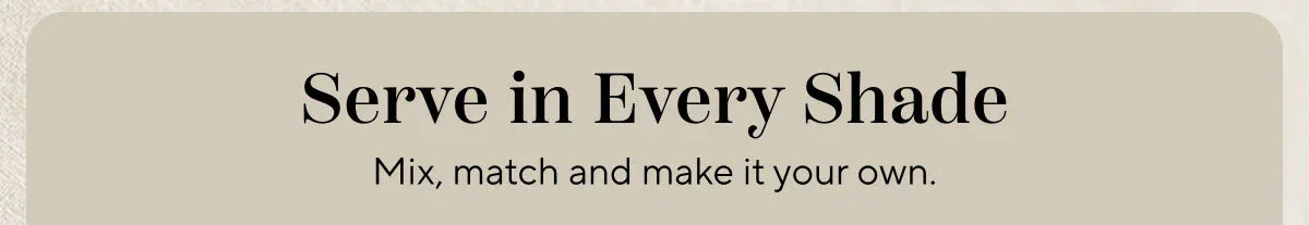Serve In Every Single Shade