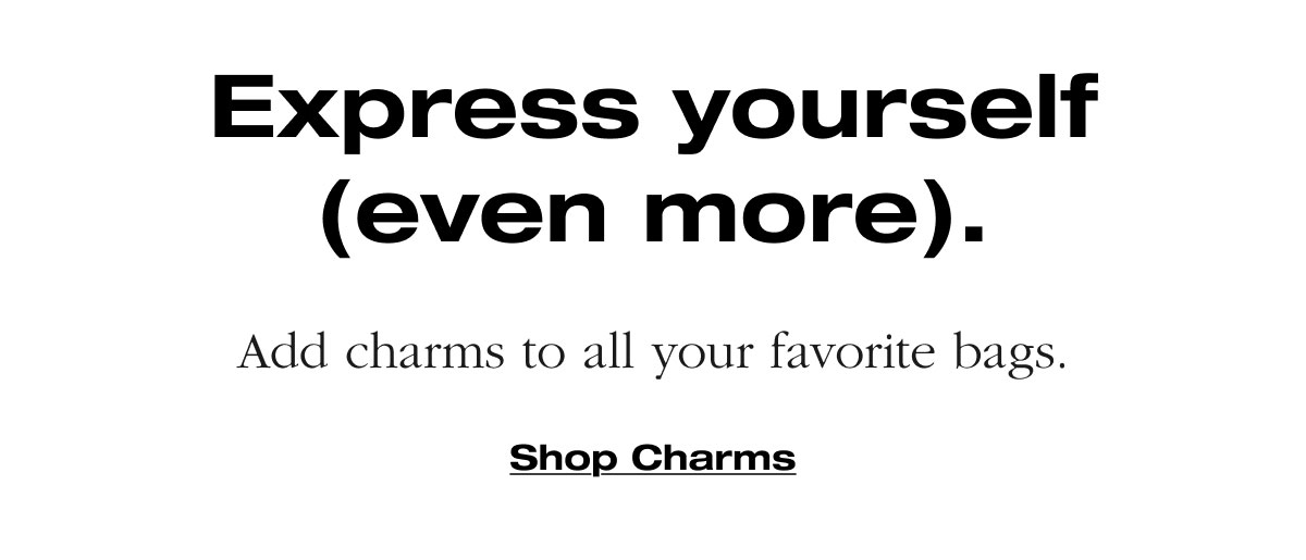 Express yourself (even more). Add charms to all your favorite bags. Shop Charms