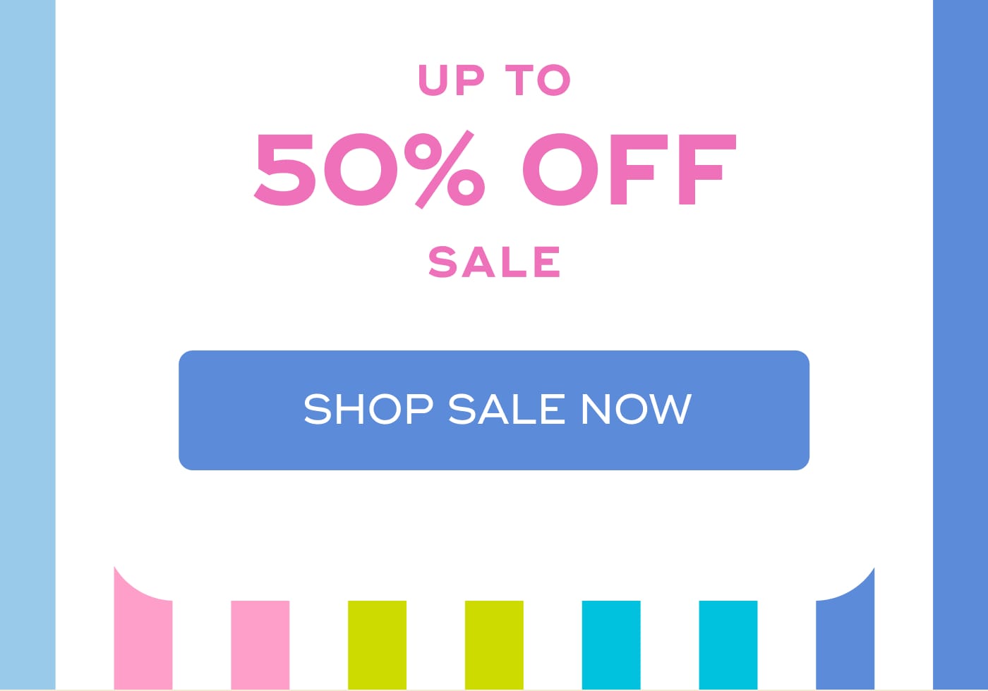 UP TO. 50% OFF. SALE. SHOP SALE NOW