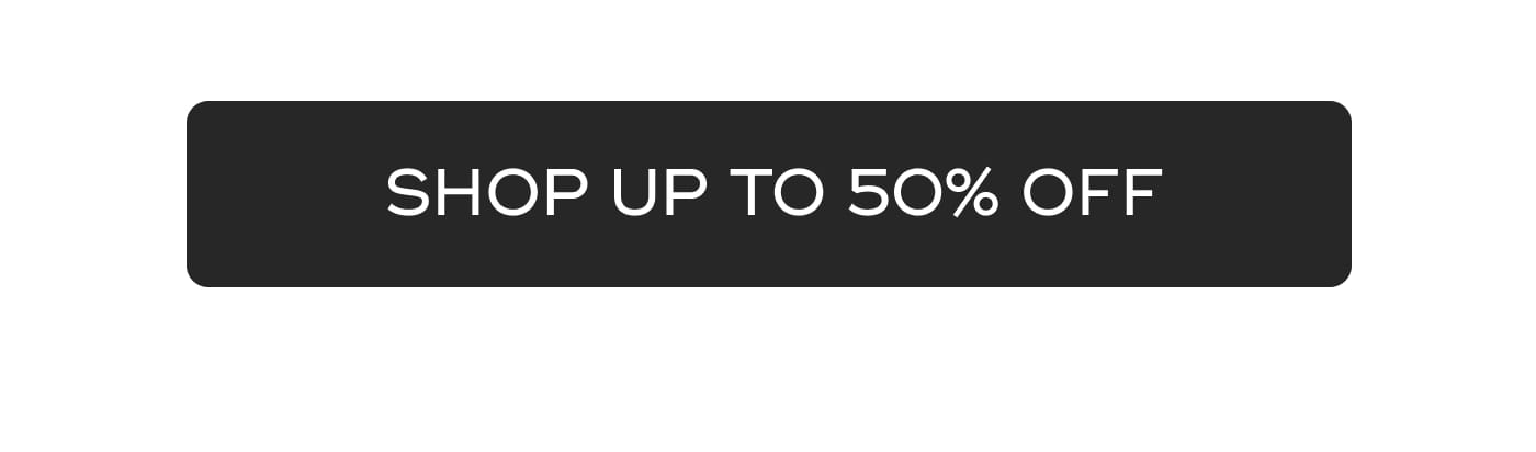 SHOP UP TO 50% OFF