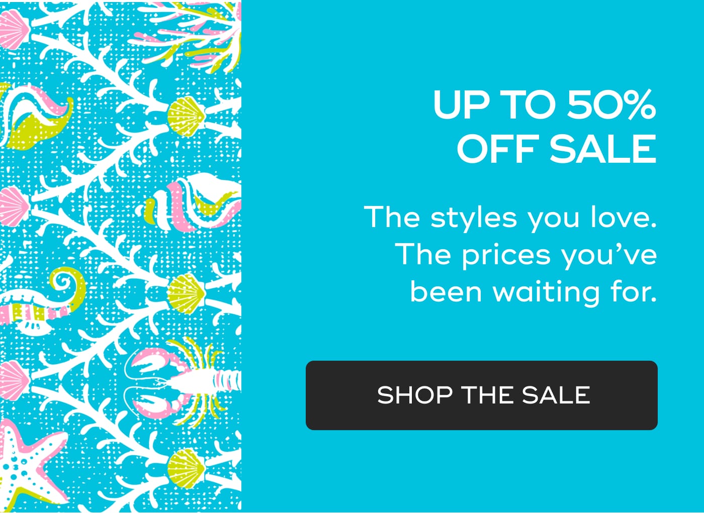 UP TO 50% OFF SALE. The styles you love. The prices you've been waiting for. SHOP THE SALE