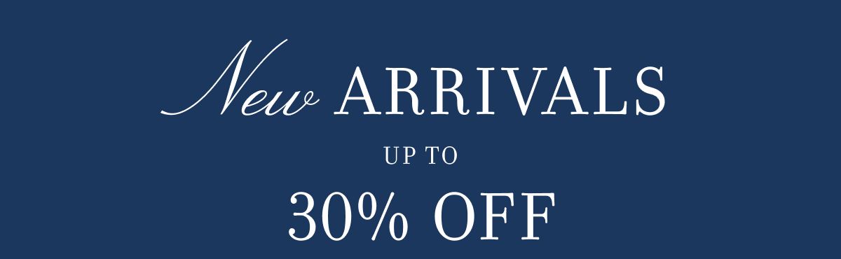 NEW ARRIVALS UP TO 30% OFF
