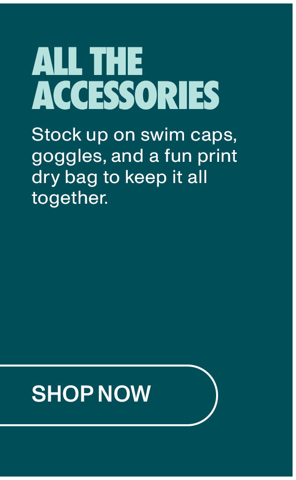 All The Accessories: Stock up on swim caps, goggles, and a fun print dry bag to keep it all together.