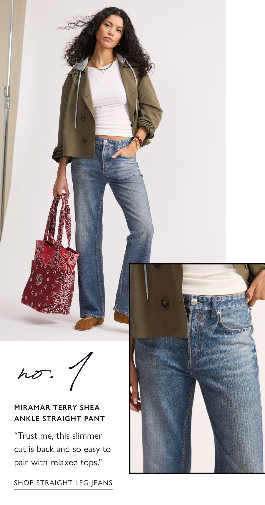 No. 1  (Images of) Miramar Terry Shea Ankle Straight Pant  “Trust me, this slimmer cut is back and so easy to pair with relaxed tops.”  SHOP STRAIGHT LEG JEANS
