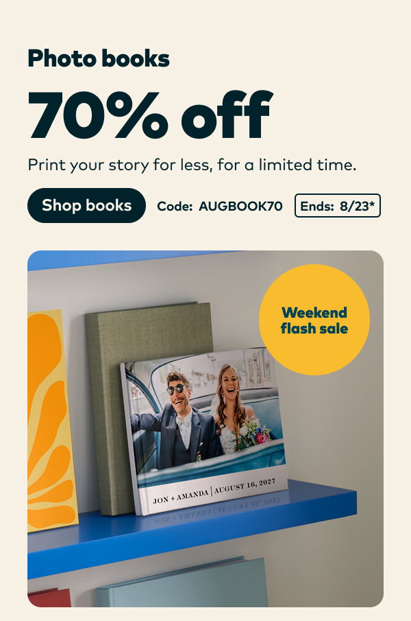 Weekend flash sale. 70% off photo books. Code: AUGBOOK70. Ends: 8/23, see site for details. Shop books.