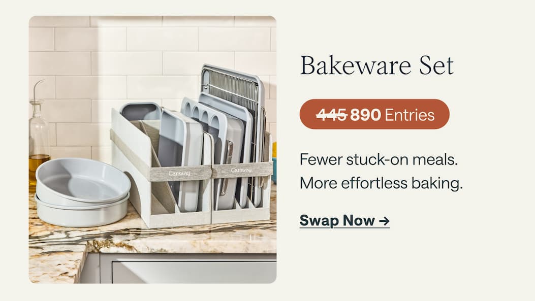 Bakeware Set 445 Entries Fewer stuck-on meals.  More effortless baking. Swap Now ->