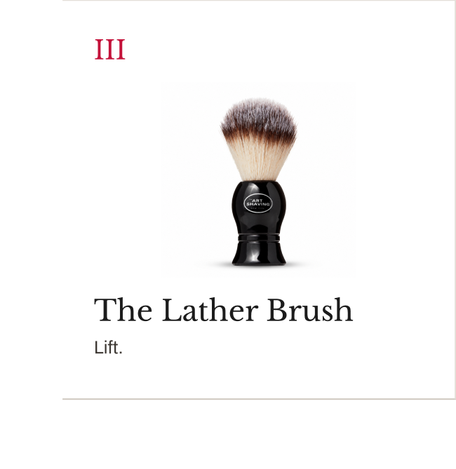 Step III: The Lather Brush. Lift.