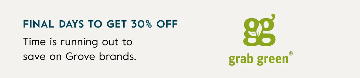 Get 30% off: For a limited time only, save on Grove brands: Grove Co., Grab Green, Rooted Beauty, 8Greens