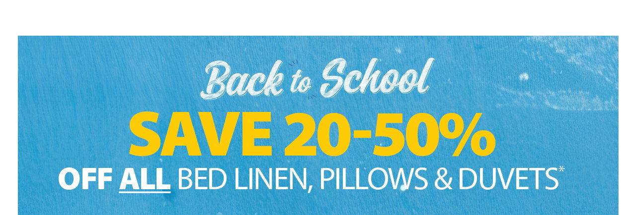 SAVE 20-50% OFF ALL BED LINEN, PILLOWS & DUVETS*