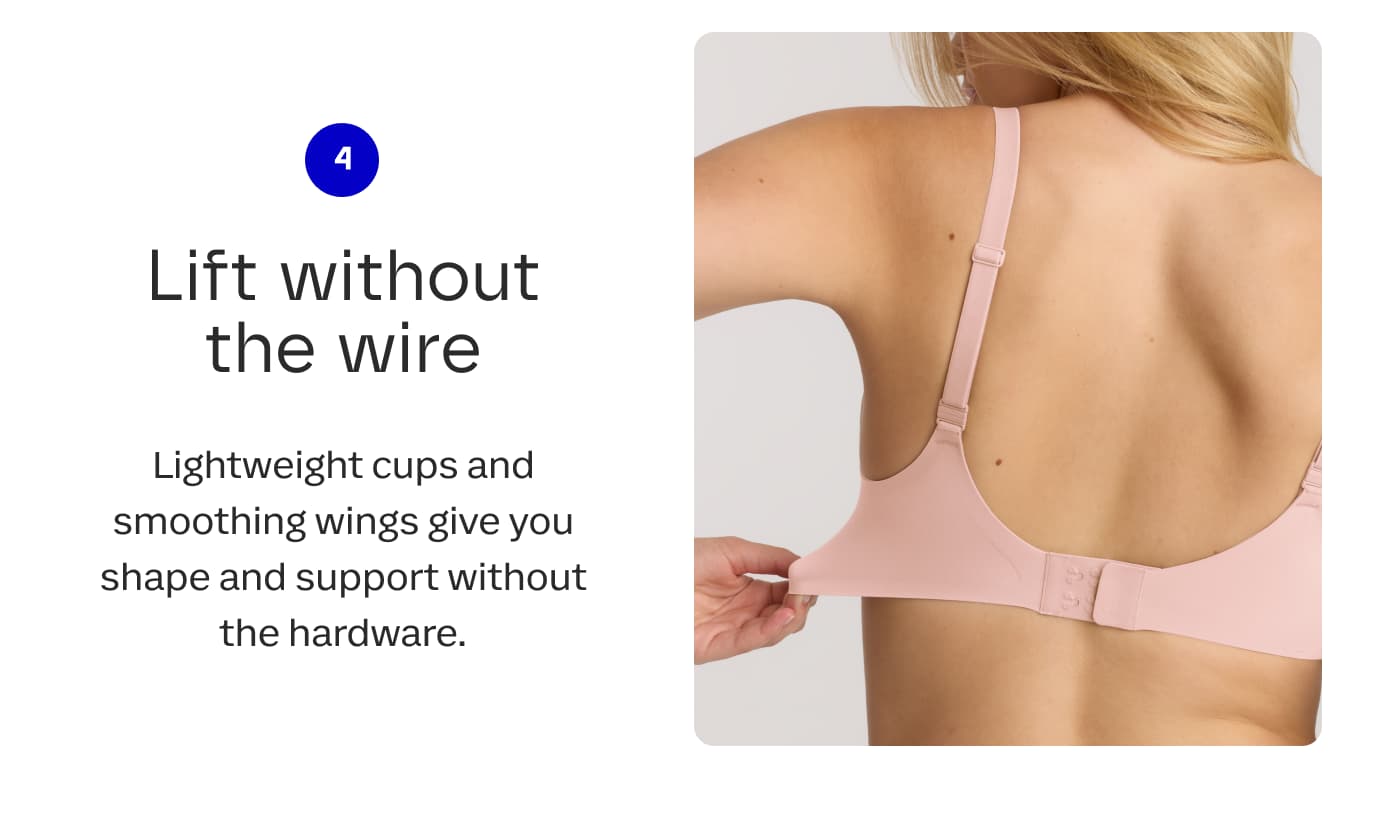 4 | Lift without the wire | Lightweight cups and smoothing wings give you shape and support without the hardware.