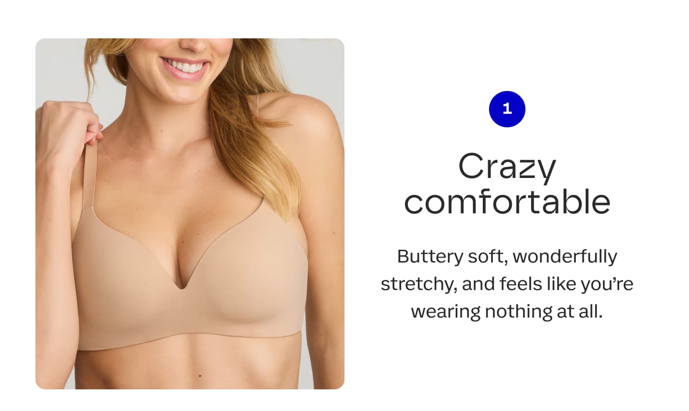 1 | Crazy comfortable | Buttery soft, wonderfully stretchy, and feels like you're wearing nothing at all.