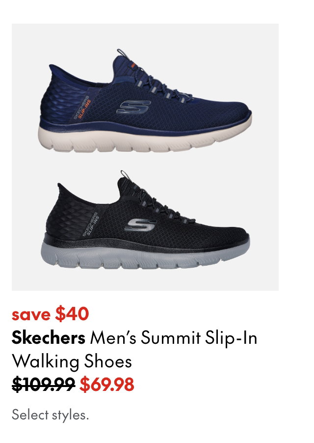 Skechers Men's Summit Slip-In Walking Shoes. save $40. 109.99 (Strikethrough) 69.98. Select styles.