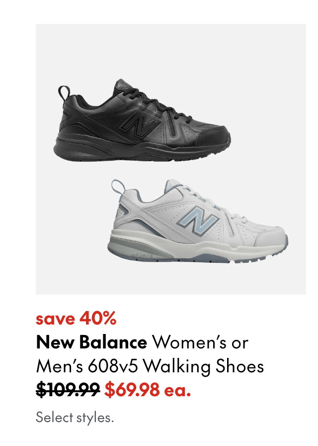 New Balance Women's or Men's 608v5 Walking Shoes. Save $40. 109.99 (Strikethrough) 69.98. Select styles.