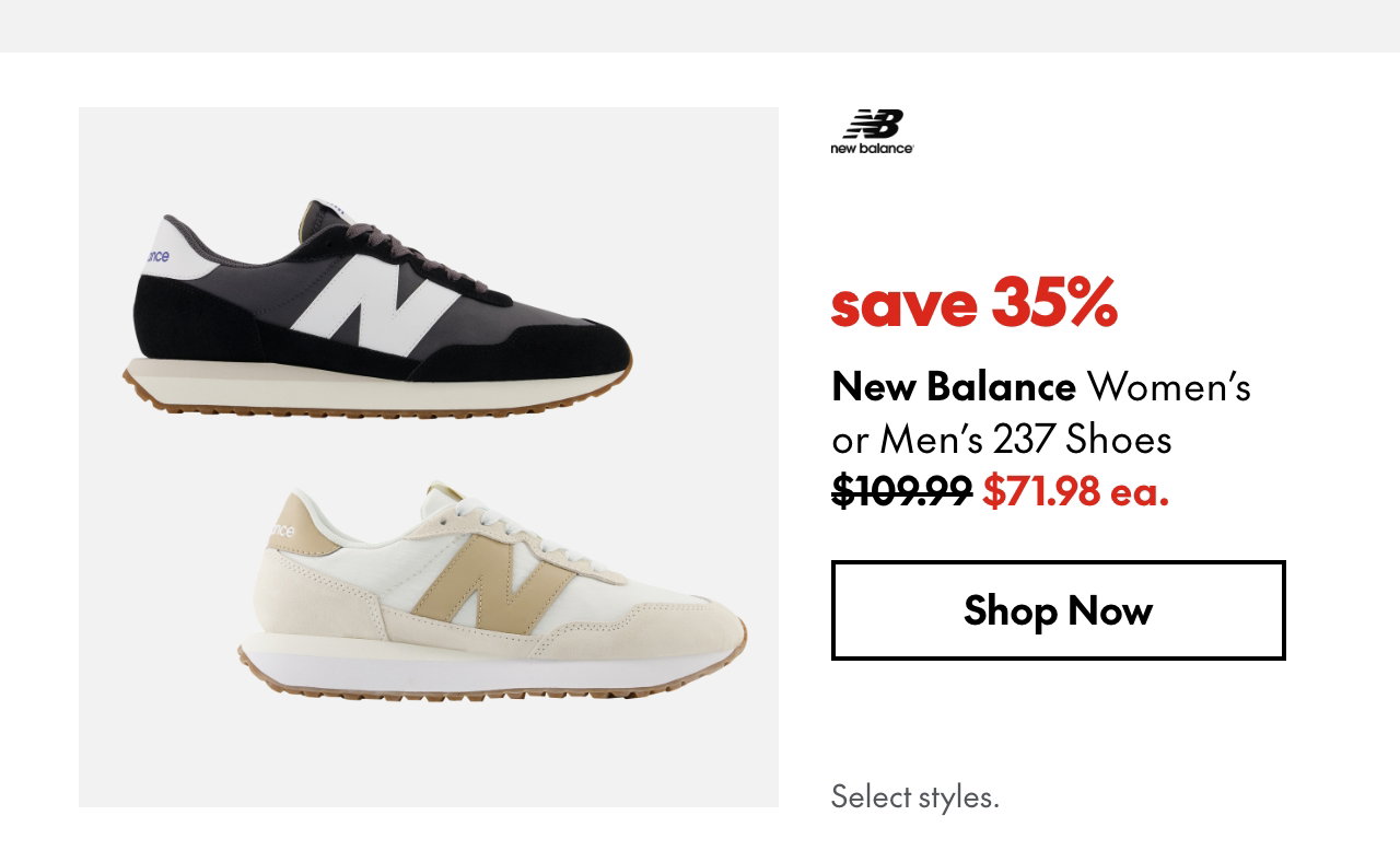 New Balance Women's or Men's 237 Shoes. Save 35%. 109.99 (Strikethrough) 71.98 ea. Select styles.