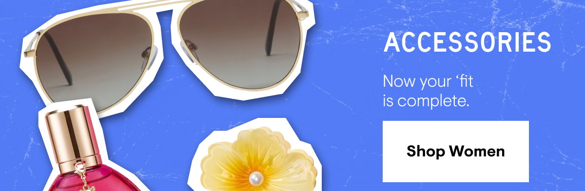 Accessories. Now your outfit is complete. Shop women's accessories