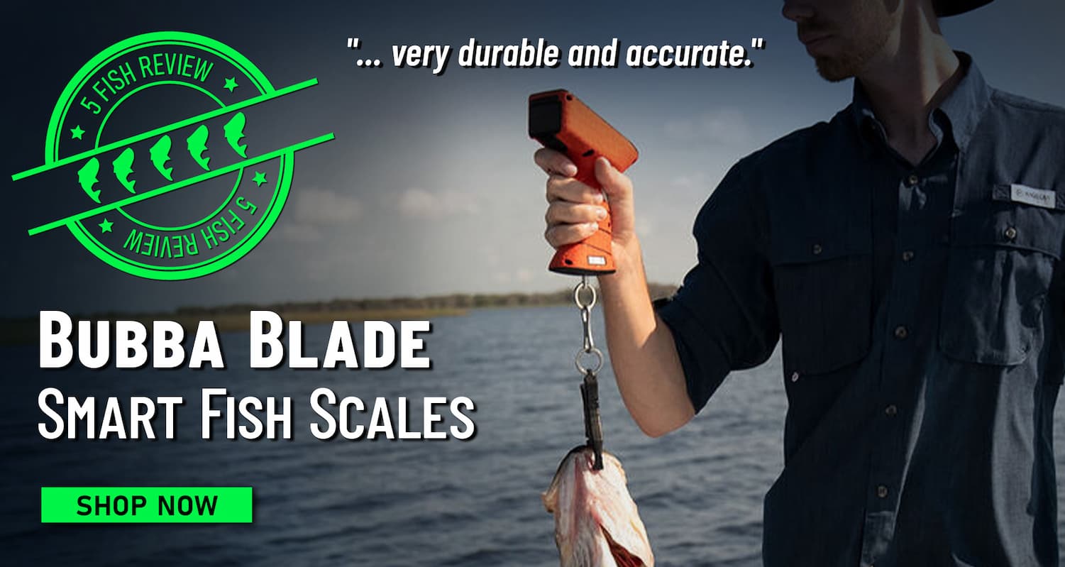 5 Fish Review Bubba Blade Smart Fish Scales "... very durable and accurate." Shop Now