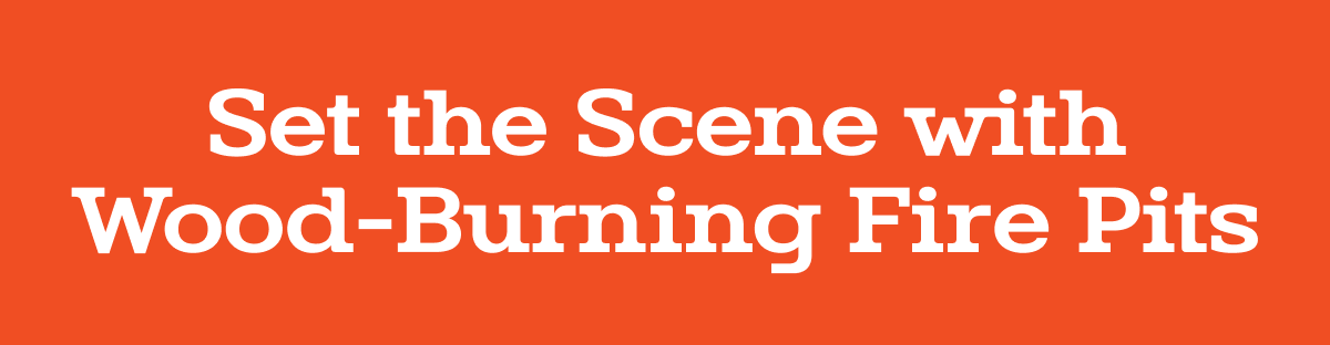 Set the Scene with wood-burning fire pits
