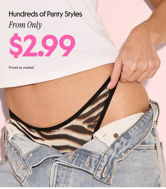 Hundreds of Panty Styles fron Only 2.99 Dollars. Priced as marked.