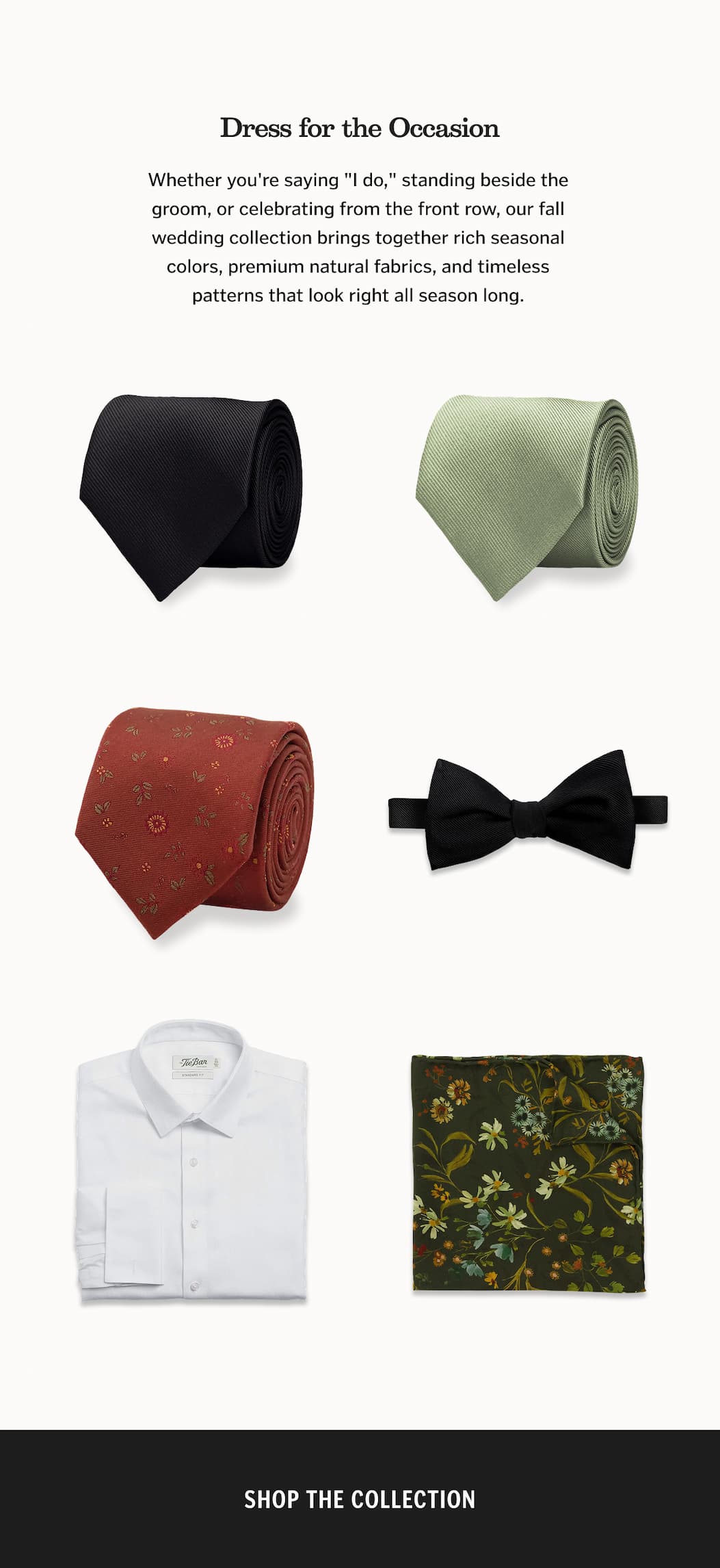 Whether you're saying "I do," standing beside the groom, or celebrating from the front row, our fall wedding collection brings together rich seasonal colors, premium natural fabrics, and timeless patterns that look right all season long.