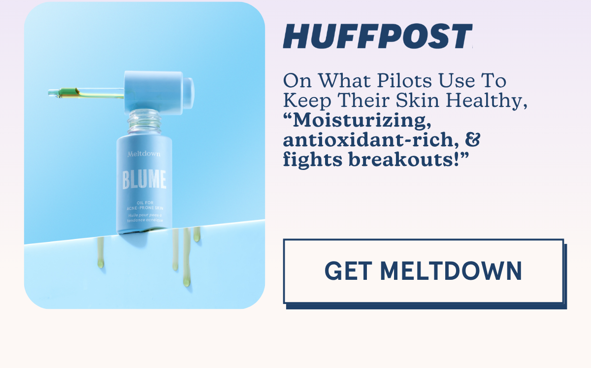 Huffpost | On What Pilots Use To Keep Their Skin Healthy, " Moisturizing antioxidant-rich, & fights breakouts!" [GET MELTDOWN]