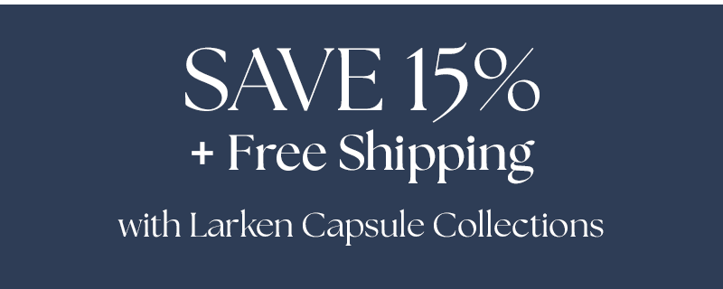 Save 15% with Larken Capsule Collections