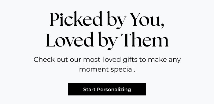 Picked by You, Loved by Them - Check out our most-loved gifts to make any moment special.
