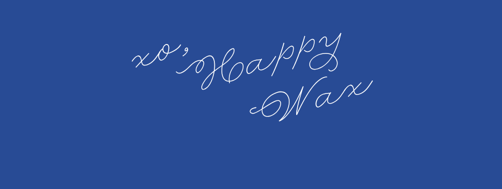 xo, Happy Wax
