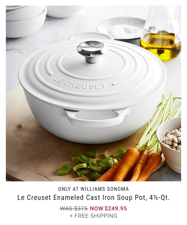 Only at Williams Sonoma Le Creuset Enameled Cast Iron Soup Pot, 4½-Qt. NOW $249.95 + Free Shipping