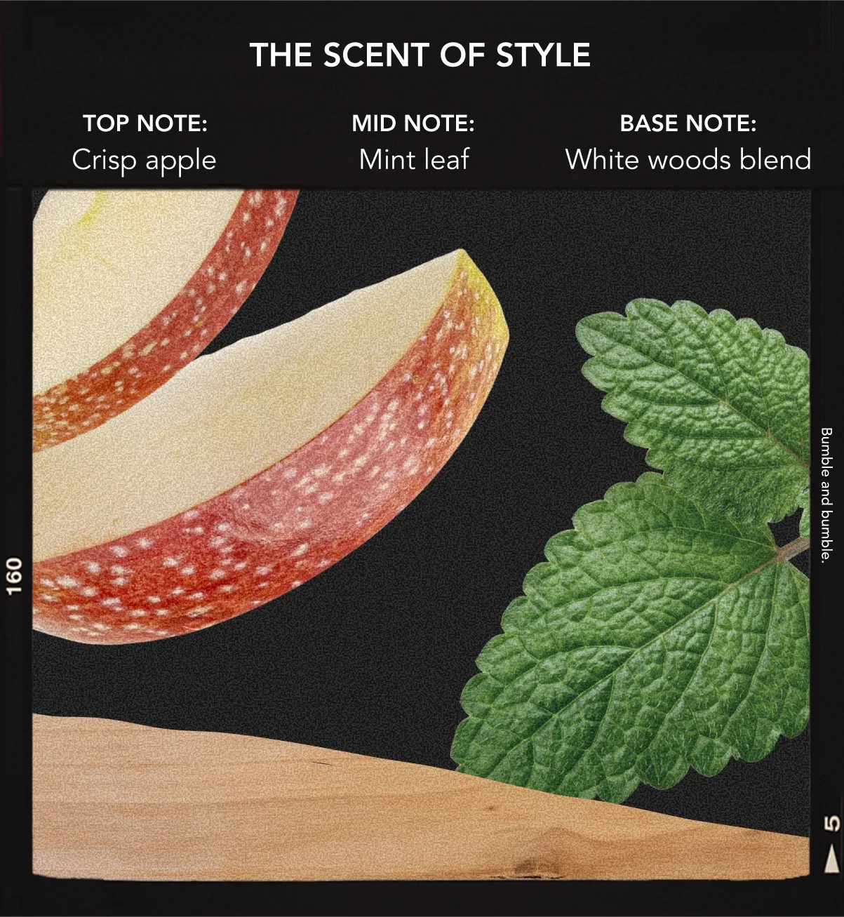 THE SCENT OF STYLE | TOP NOTE: Crisp apple | MID NOTE: Mint leaf | BASE NOTE: White woods blend THE SCENT OF STYLE | TOP NOTE: Crisp apple | MID NOTE: Mint leaf | BASE NOTE: White woods blend