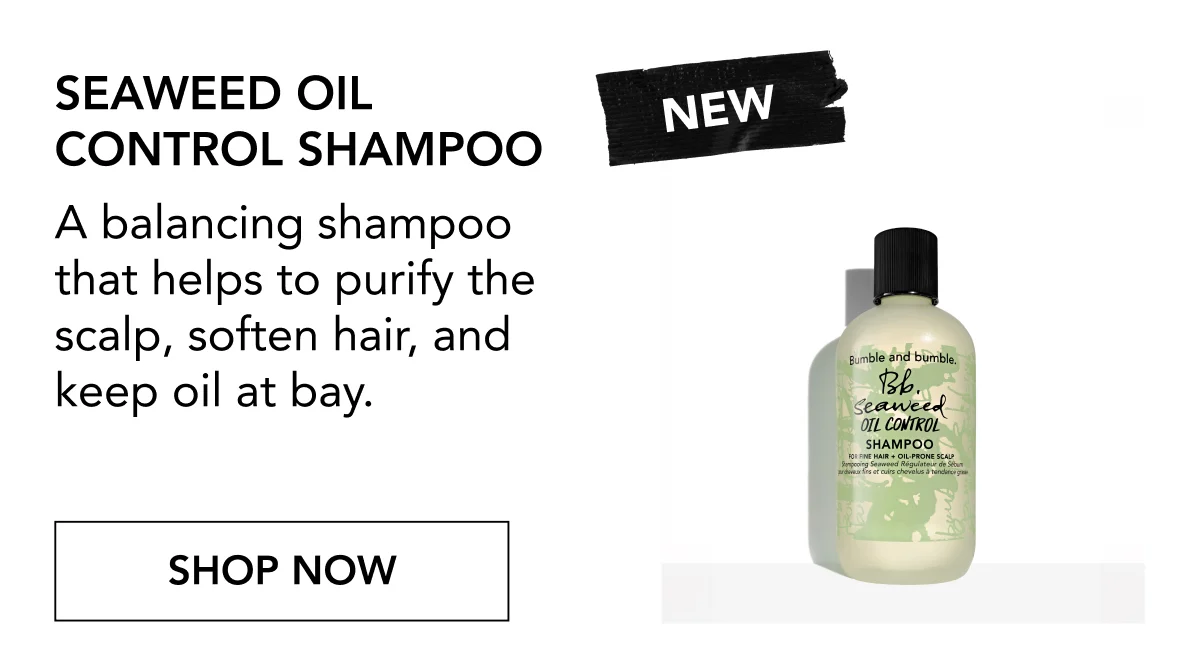 NEW | Seaweed Oil Control Shampoo | A balancing shampoo that helps to purify the scalp, soften hair, and keep oil at bay. | SHOP NOW NEW | Seaweed Oil Control Shampoo | A balancing shampoo that helps to purify the scalp, soften hair, and keep oil at bay. | SHOP NOW