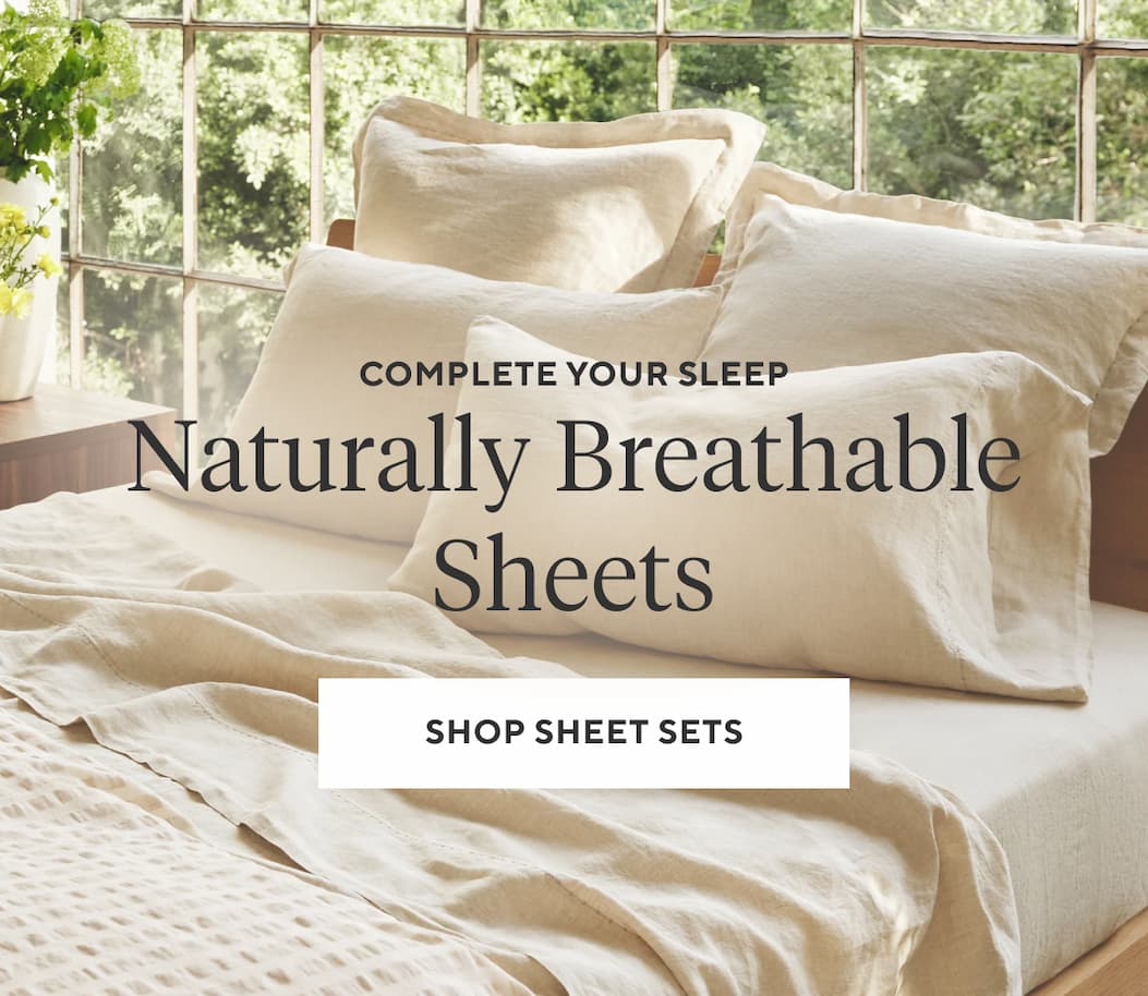 Complete Their Sleep NATURALLY BREATHABLE SHEETS Shop Sheet Sets >