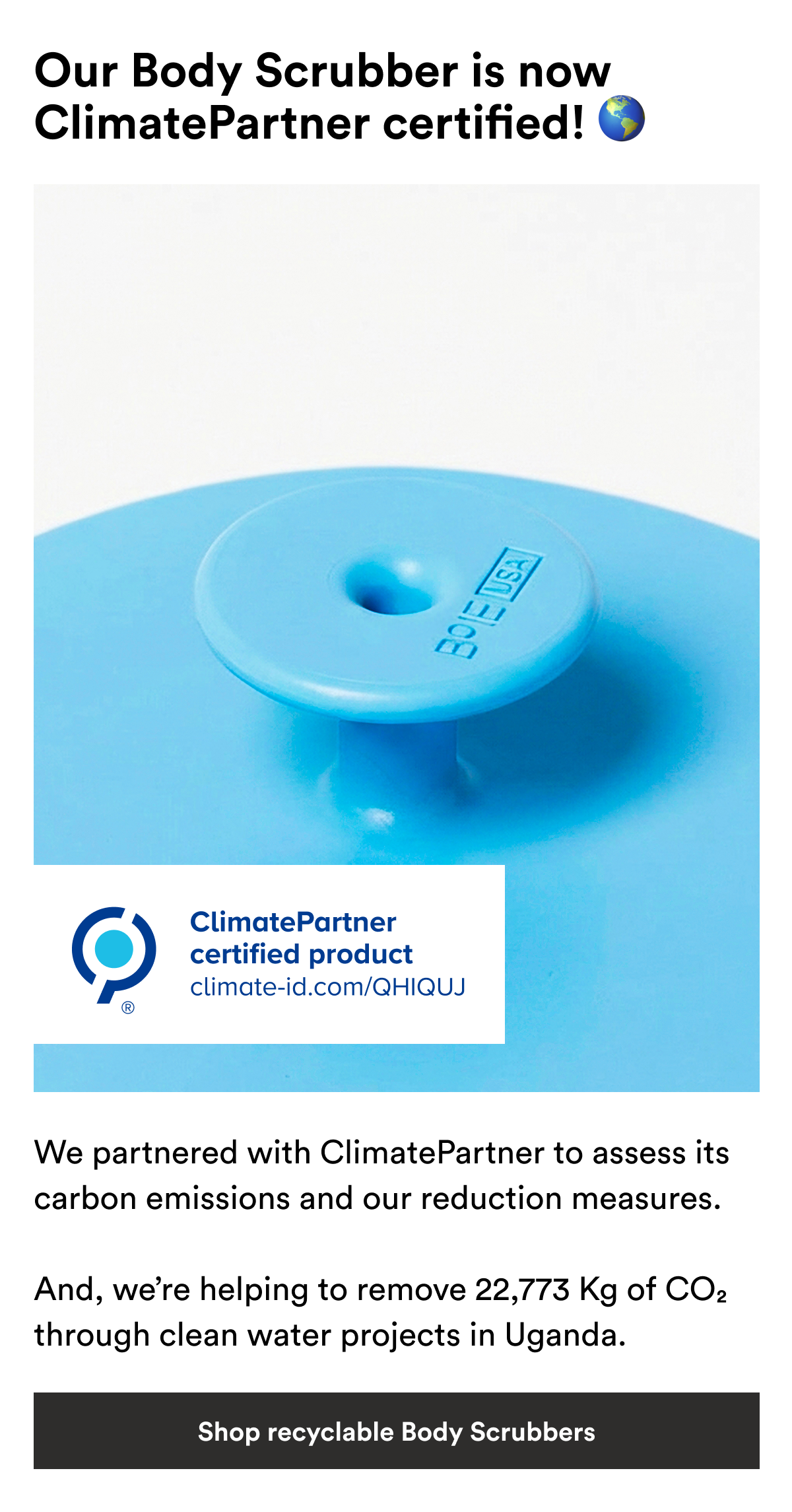 An image of Boie's Body Scrubber and text reading, "We partnered with ClimatePartner to assess its carbon emissions and our reduction measures.   And, we’re helping to remove 22,773 Kg of CO₂ through clean water projects in Uganda."