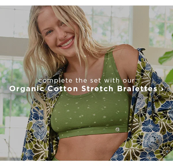 complete the set with our organic cotton stretch bralettes