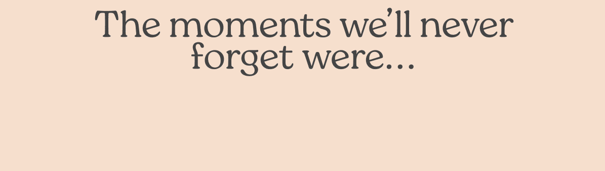 Moments we'll never forget were... a family vacay, a birthday, and losing that very first tooth
