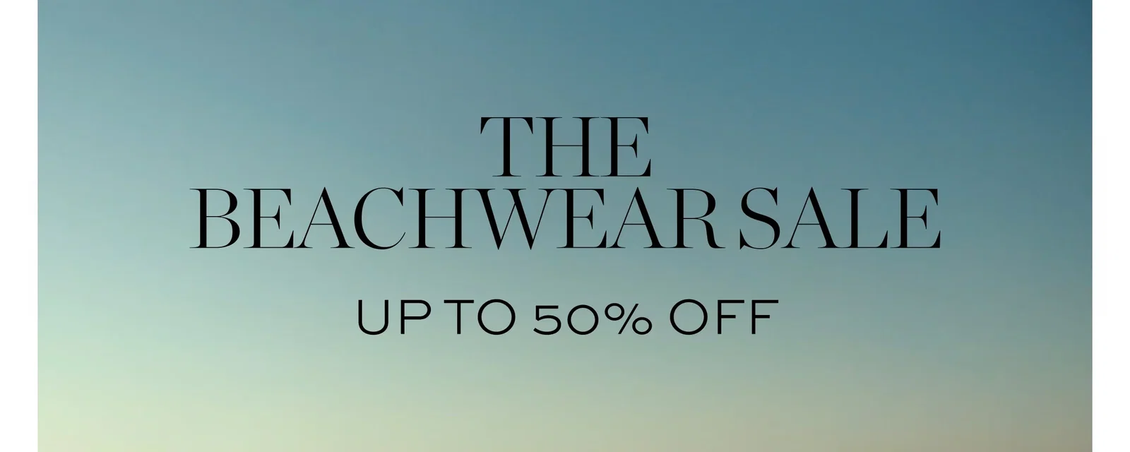 THE BEACHWEAR SALE IS NOW ON